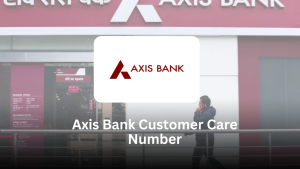 Axis Bank Customer Care Number: Your Complete Guide to Contact Support