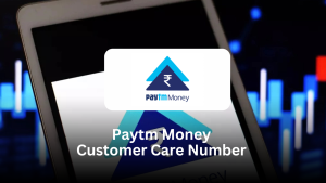 Paytm Money Customer Care Number – A Complete Support Guide