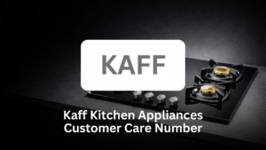 Kaff Kitchen Appliances Customer Care Number – Complete Support Guide