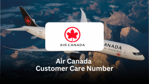 Air Canada Customer Care Number: Complete Guide for Travelers
