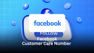 Facebook Customer Care Number – Complete Support Guide