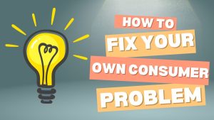 How to Fix Your Own Consumer Problem
