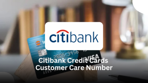 Citibank Credit Cards Customer Care Number: Complete Guide for Quick Support